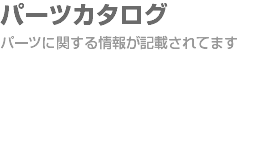 パーツカタログ パーツに関する情報が記載されてます